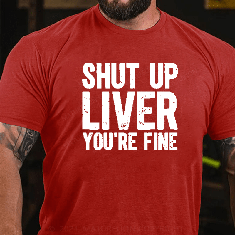 Maturelion Shut Up Liver You're Fine T-Shirt