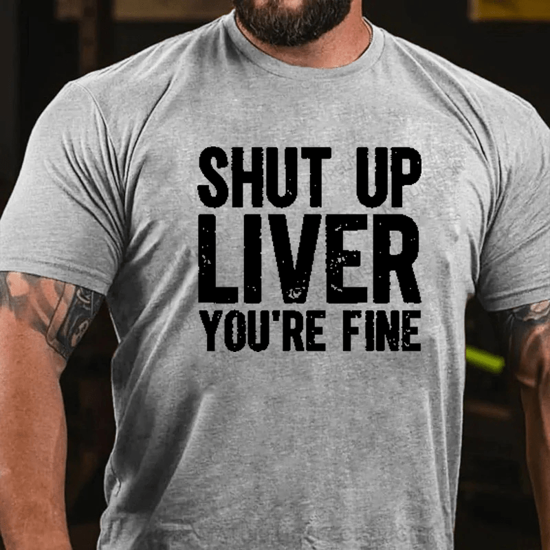 Maturelion Shut Up Liver You're Fine T-Shirt