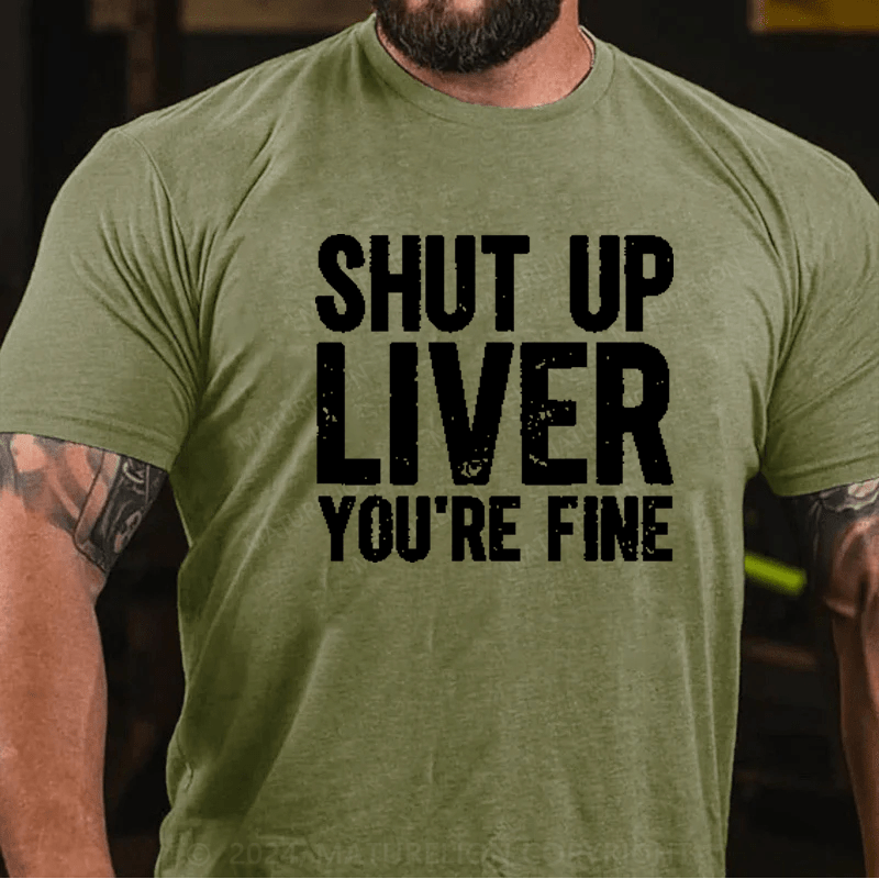 Maturelion Shut Up Liver You're Fine T-Shirt