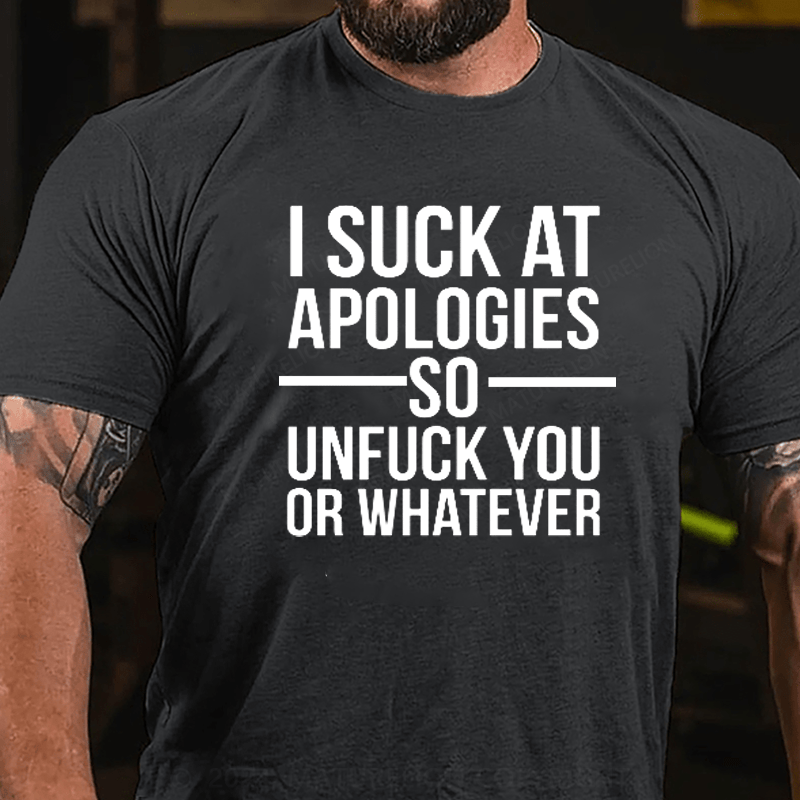 Maturelion I Suck At Apologies So Unfu*k You Or Whatever T-Shirt