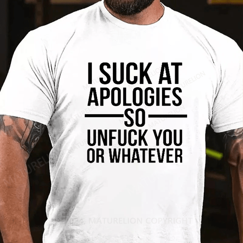 Maturelion I Suck At Apologies So Unfu*k You Or Whatever T-Shirt