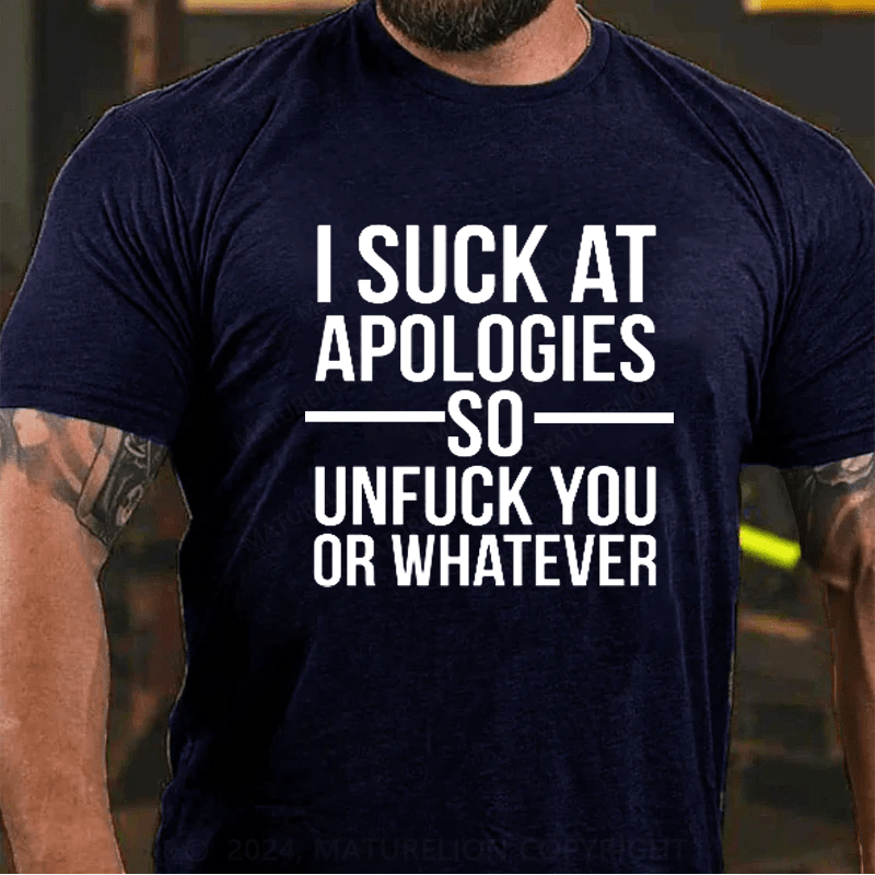 Maturelion I Suck At Apologies So Unfu*k You Or Whatever T-Shirt