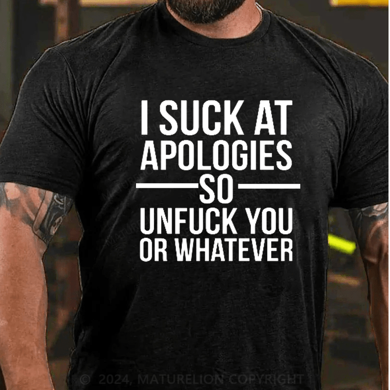 Maturelion I Suck At Apologies So Unfu*k You Or Whatever T-Shirt