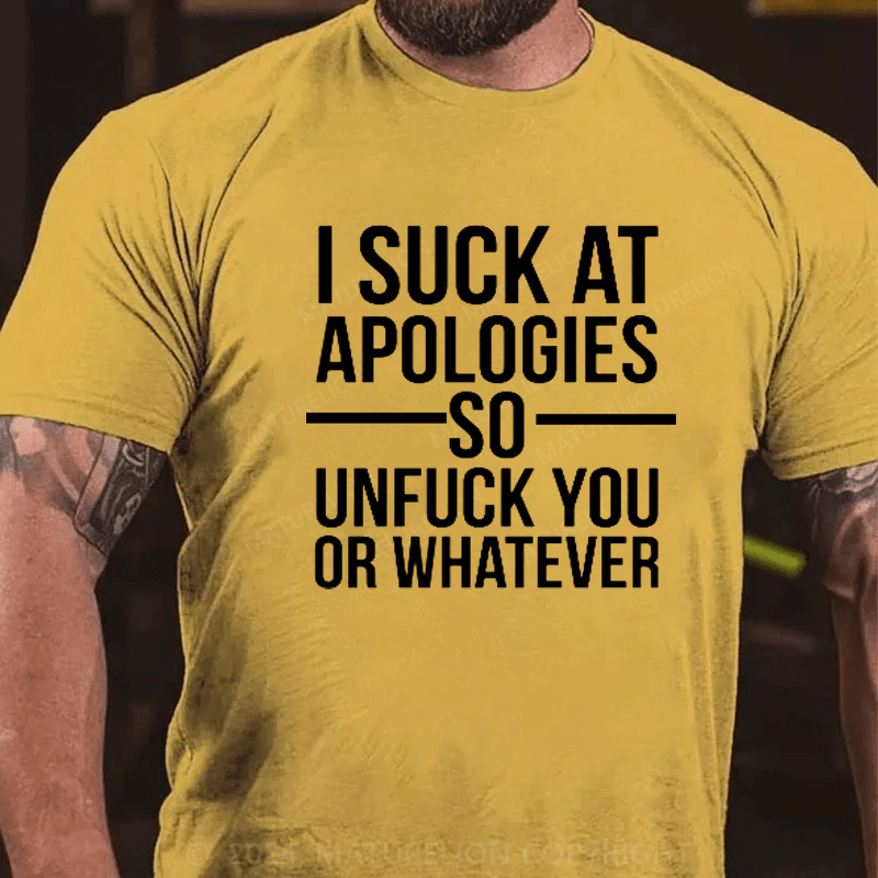 Maturelion I Suck At Apologies So Unfu*k You Or Whatever T-Shirt