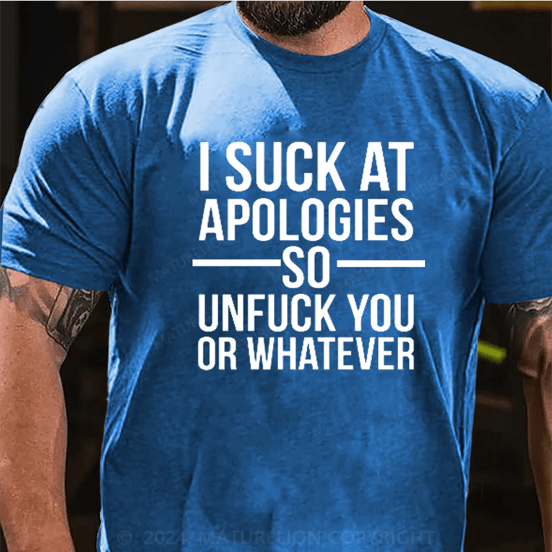 Maturelion I Suck At Apologies So Unfu*k You Or Whatever T-Shirt