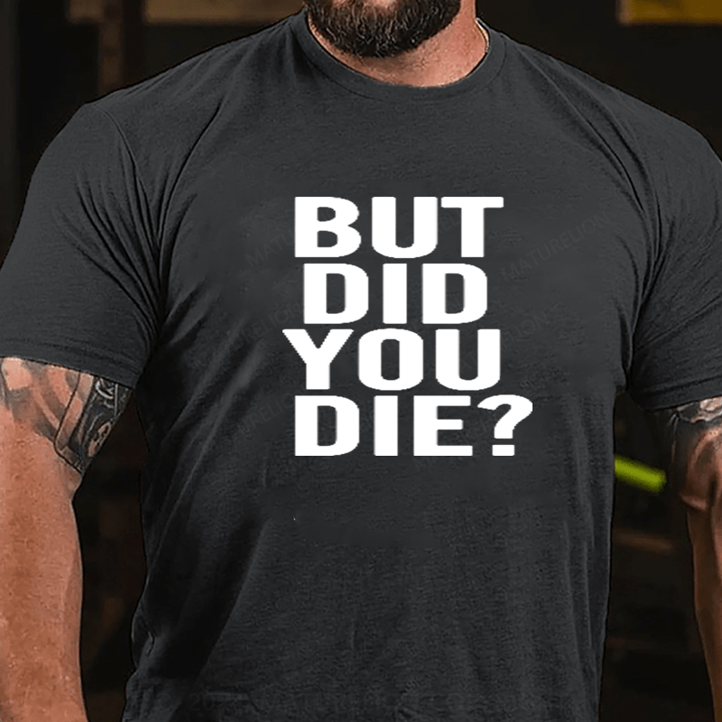 Maturelion But Did You Die Shirt