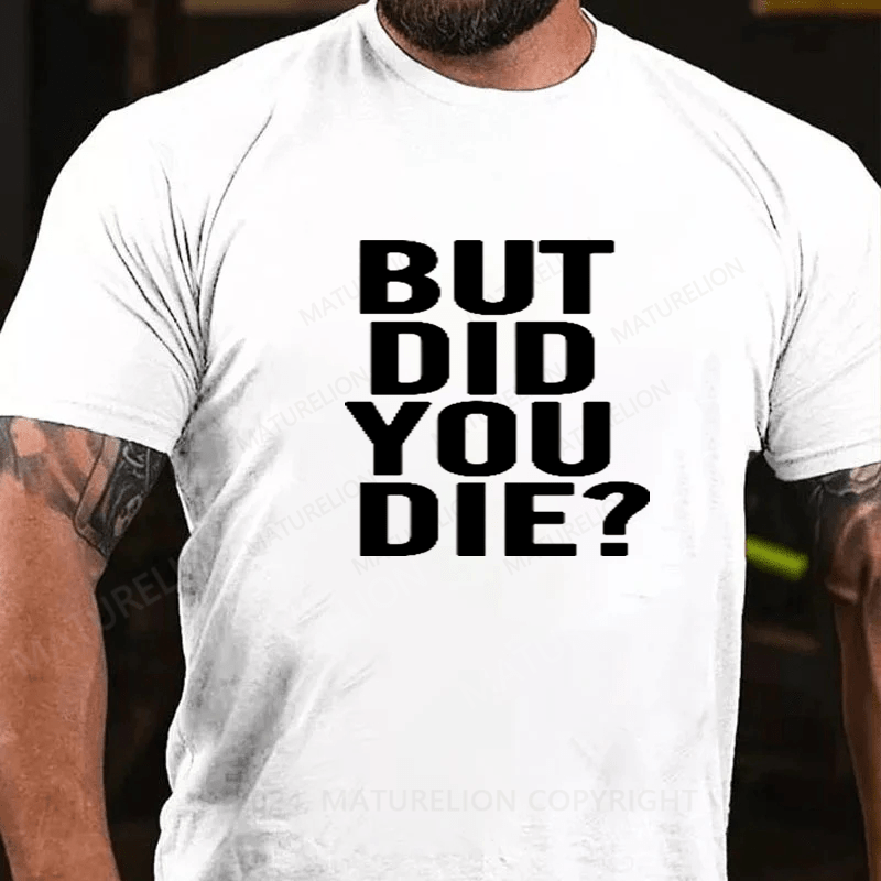 Maturelion But Did You Die Shirt