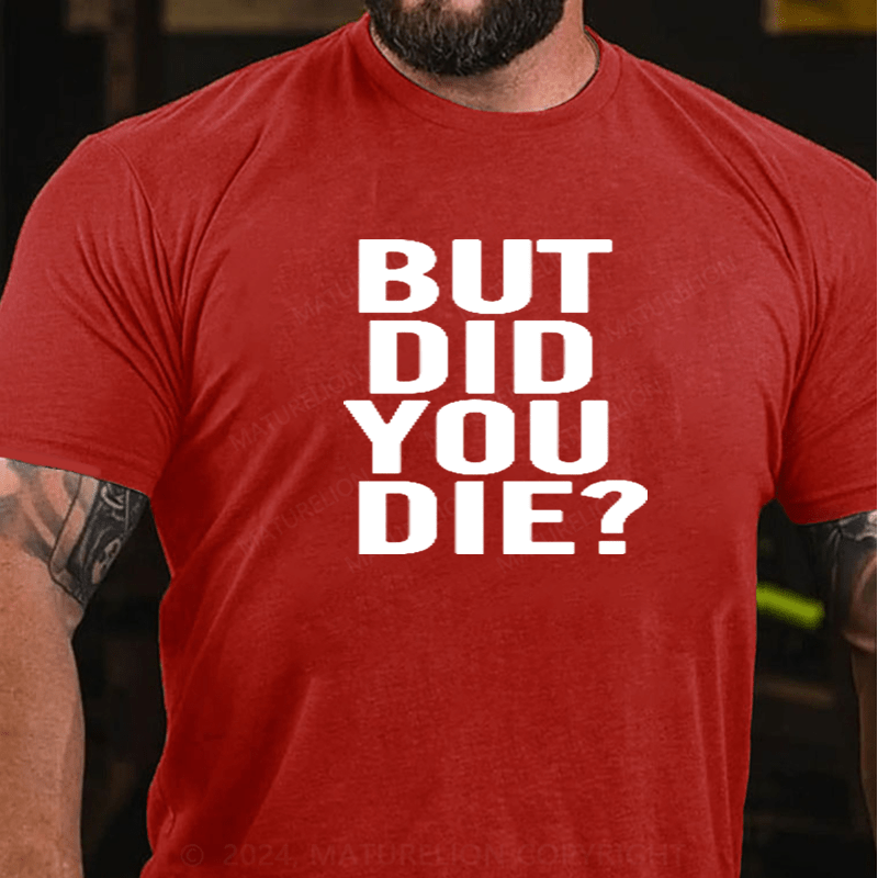 Maturelion But Did You Die Shirt