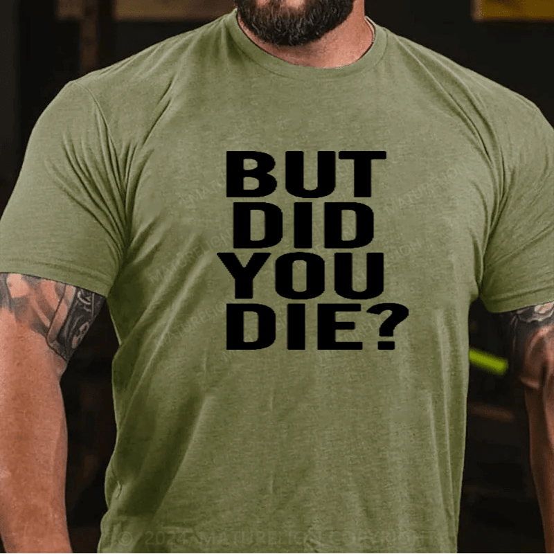 Maturelion But Did You Die Shirt