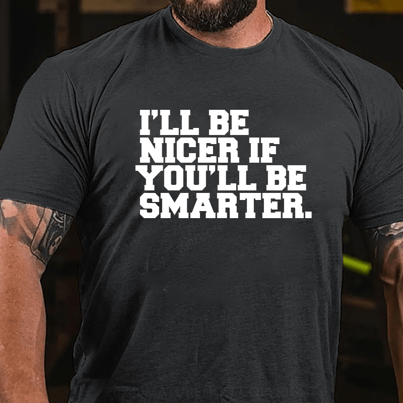 Maturelion I'll Be Nicer If You'll Be Smarter T-Shirt