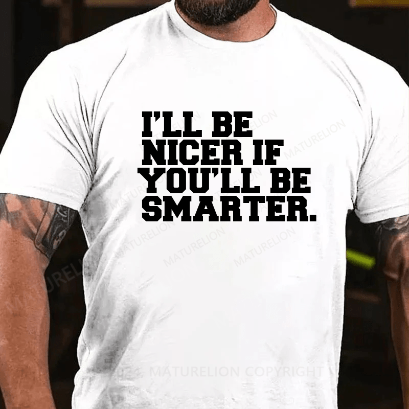 Maturelion I'll Be Nicer If You'll Be Smarter T-Shirt