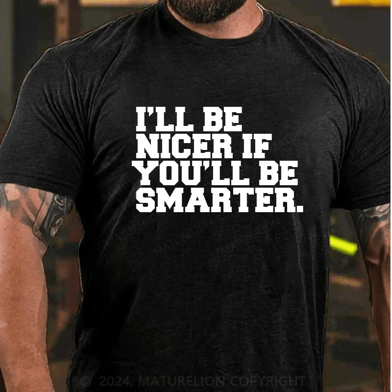 Maturelion I'll Be Nicer If You'll Be Smarter T-Shirt