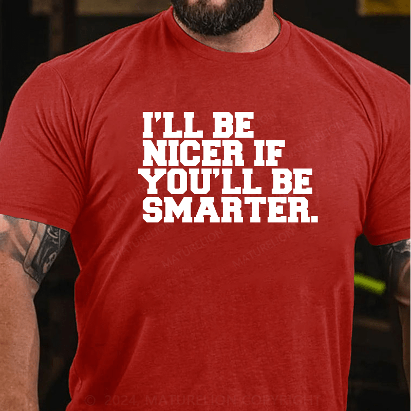 Maturelion I'll Be Nicer If You'll Be Smarter T-Shirt