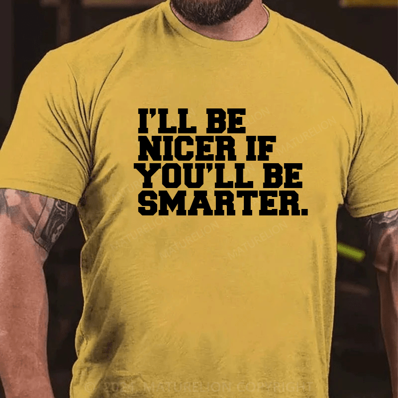 Maturelion I'll Be Nicer If You'll Be Smarter T-Shirt