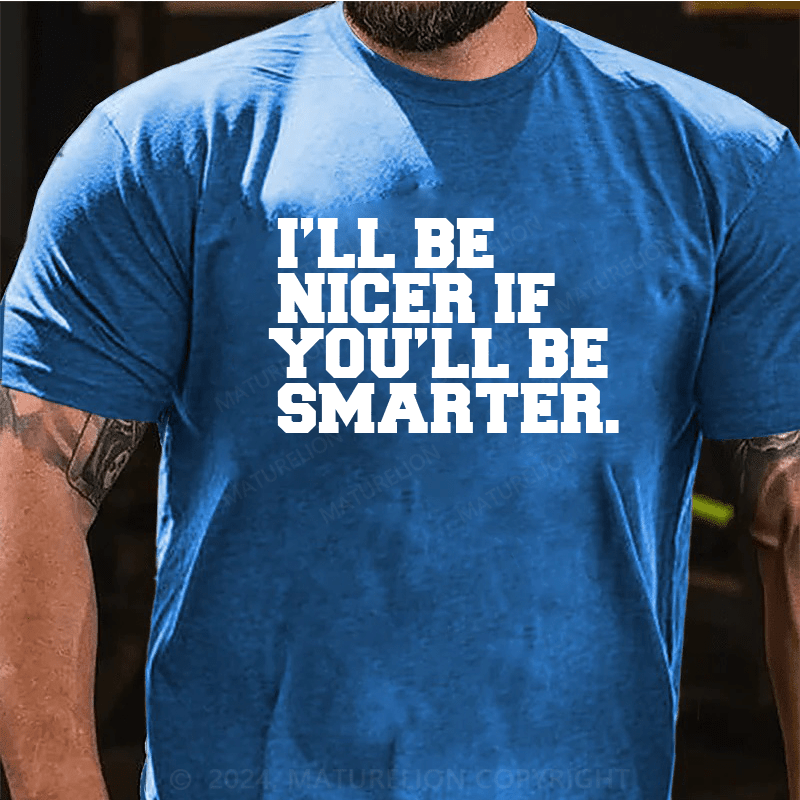 Maturelion I'll Be Nicer If You'll Be Smarter T-Shirt