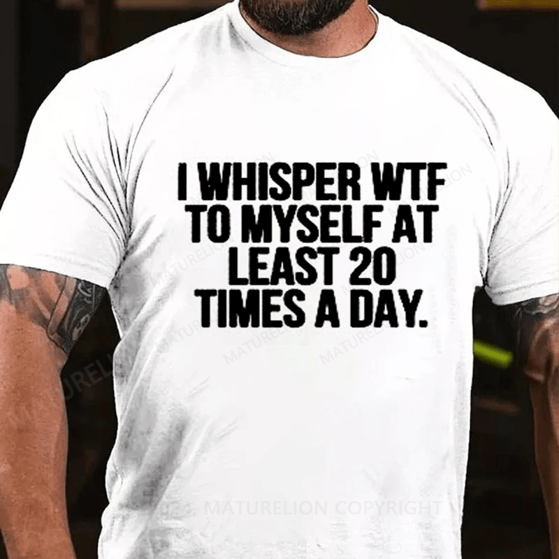 Maturelion I Whisper WTF to Myself At Least 20 Times a Day Funny  T-Shirt