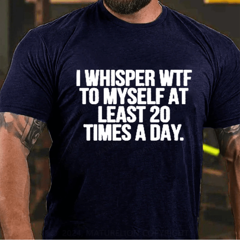 Maturelion I Whisper WTF to Myself At Least 20 Times a Day Funny  T-Shirt