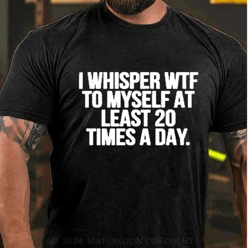 Maturelion I Whisper WTF to Myself At Least 20 Times a Day Funny  T-Shirt