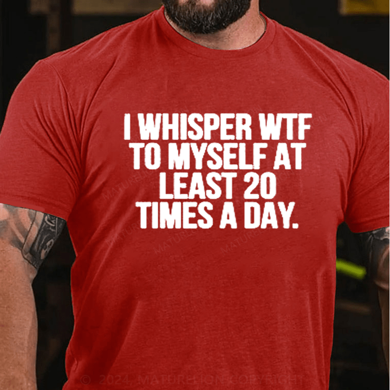 Maturelion I Whisper WTF to Myself At Least 20 Times a Day Funny  T-Shirt