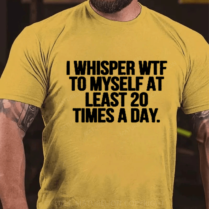 Maturelion I Whisper WTF to Myself At Least 20 Times a Day Funny  T-Shirt