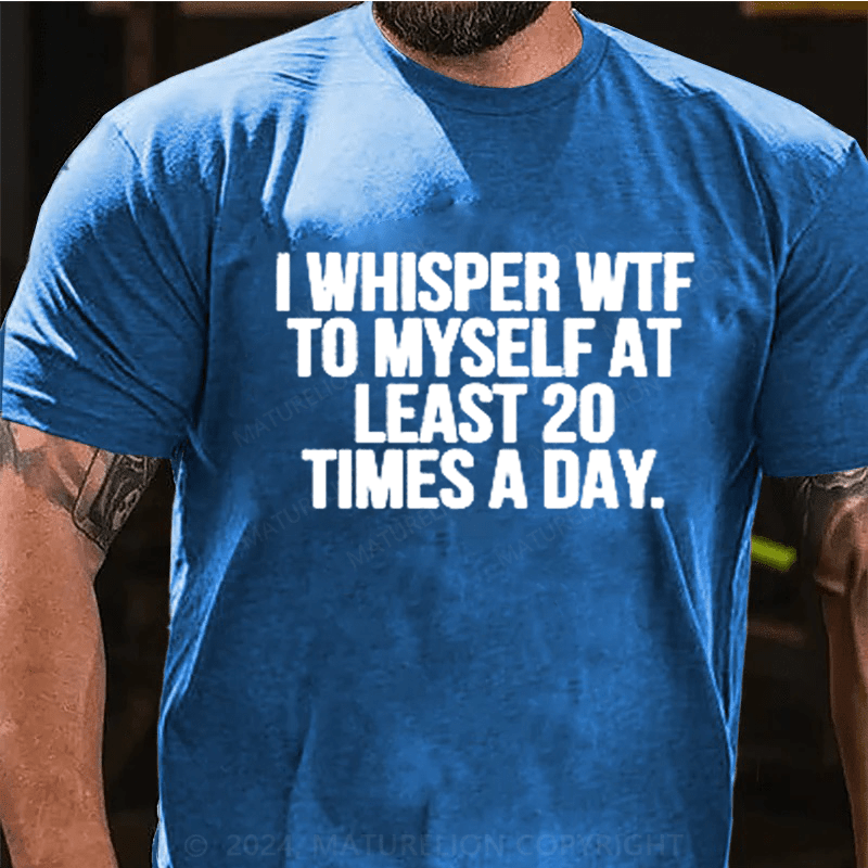 Maturelion I Whisper WTF to Myself At Least 20 Times a Day Funny  T-Shirt