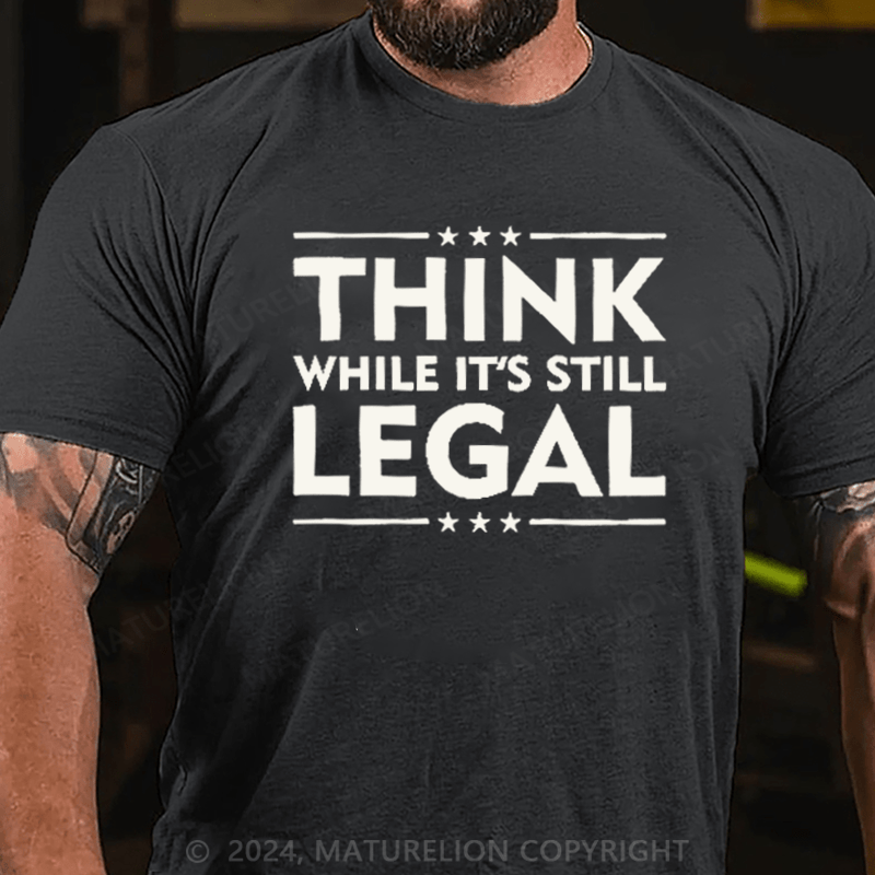 Maturelion Think While It's Still Legal Reformist Agenda Protest Slogan T-Shirt