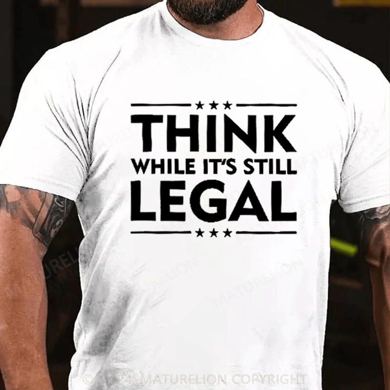 Maturelion Think While It's Still Legal Reformist Agenda Protest Slogan T-Shirt