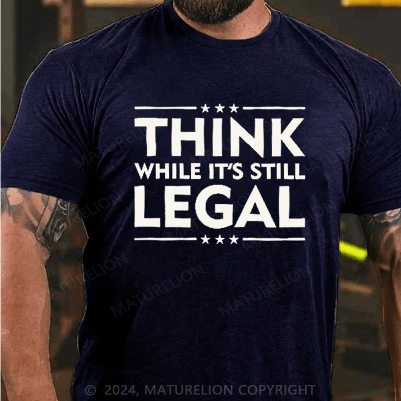 Maturelion Think While It's Still Legal Reformist Agenda Protest Slogan T-Shirt