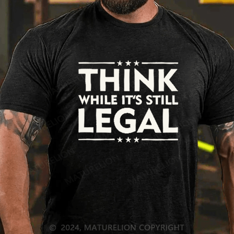 Maturelion Think While It's Still Legal Reformist Agenda Protest Slogan T-Shirt