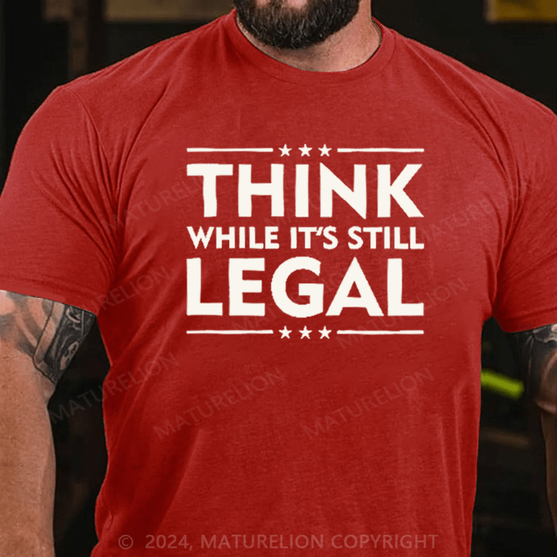 Maturelion Think While It's Still Legal Reformist Agenda Protest Slogan T-Shirt