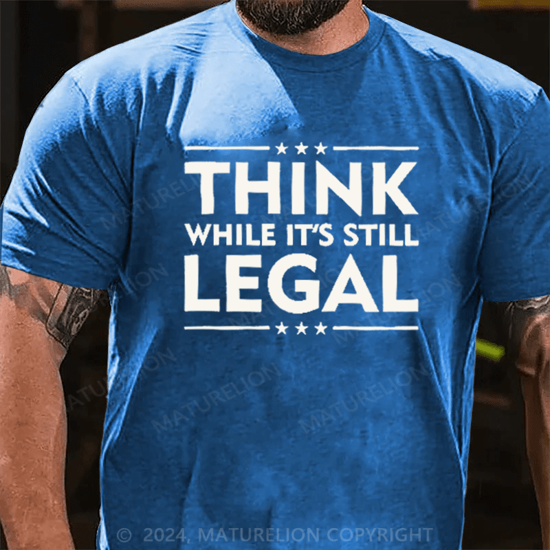 Maturelion Think While It's Still Legal Reformist Agenda Protest Slogan T-Shirt