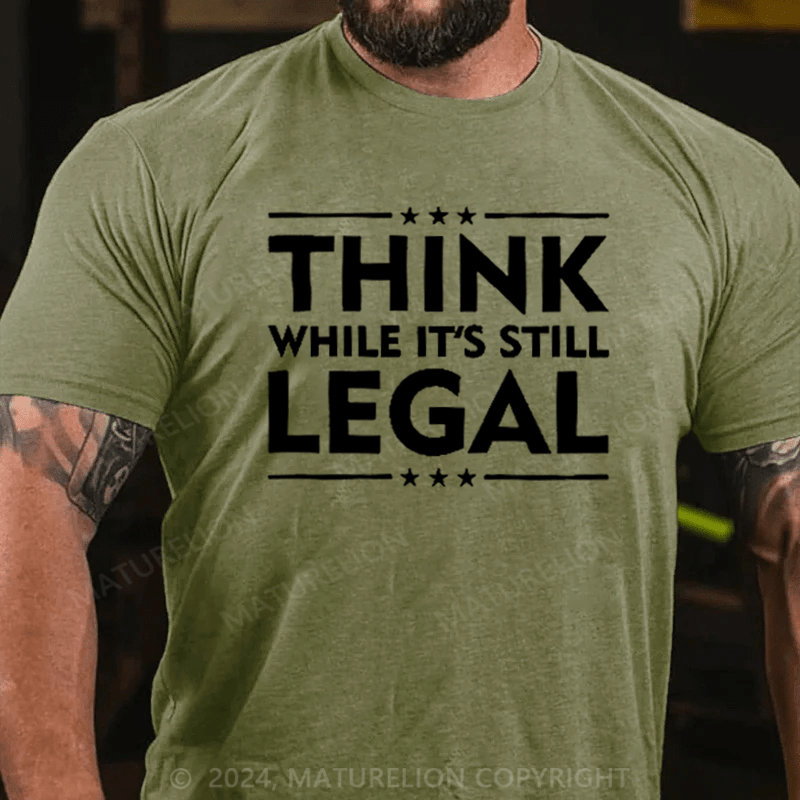 Maturelion Think While It's Still Legal Reformist Agenda Protest Slogan T-Shirt