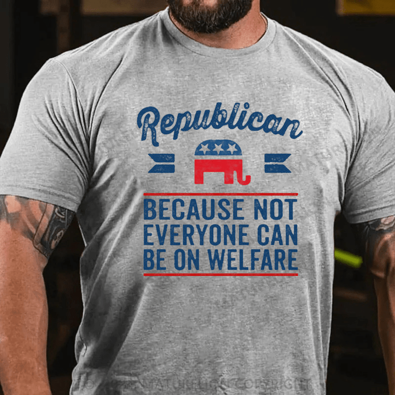 Maturelion Republican Because Not Everyone Can Be On Welfare T-Shirt