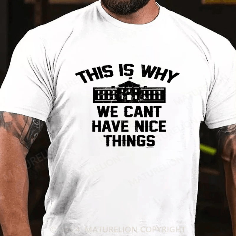 Maturelion This Is Why We Can't Have Nice Things White House T-Shirt