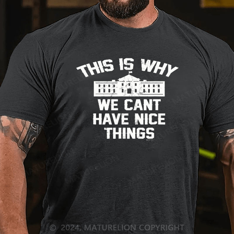 Maturelion This Is Why We Can't Have Nice Things White House T-Shirt