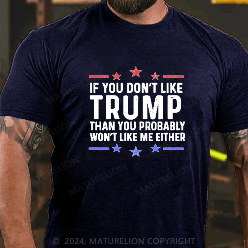 Maturelion If You Don't Like Trump You Won't Like Me Funny MAGA Political Men's Graphic T-Shirt