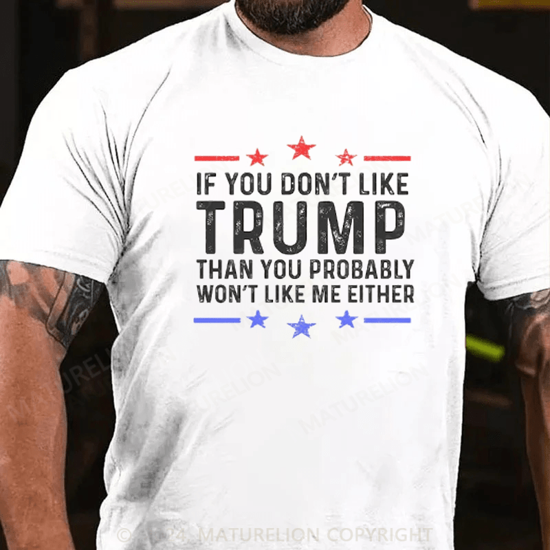 Maturelion If You Don't Like Trump You Won't Like Me Funny MAGA Political Men's Graphic T-Shirt