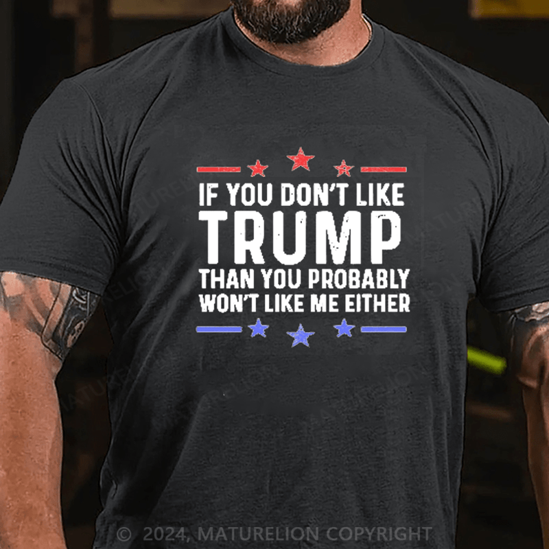 Maturelion If You Don't Like Trump You Won't Like Me Funny MAGA Political Men's Graphic T-Shirt