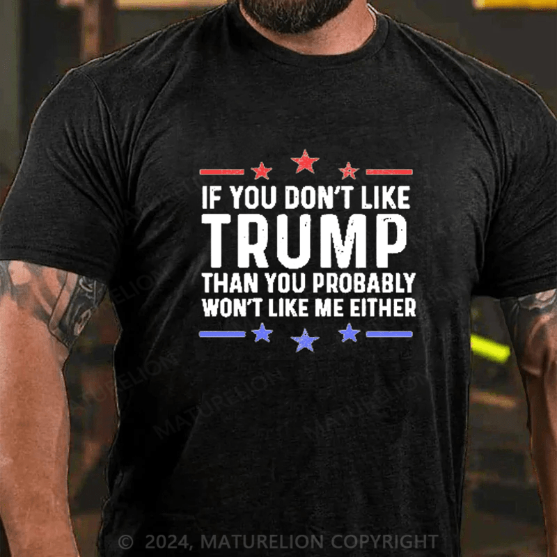 Maturelion If You Don't Like Trump You Won't Like Me Funny MAGA Political Men's Graphic T-Shirt