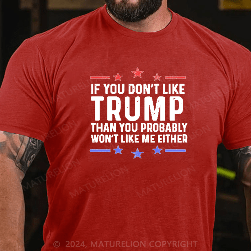 Maturelion If You Don't Like Trump You Won't Like Me Funny MAGA Political Men's Graphic T-Shirt