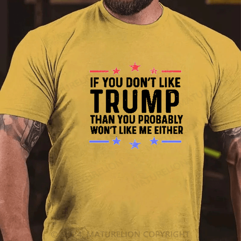 Maturelion If You Don't Like Trump You Won't Like Me Funny MAGA Political Men's Graphic T-Shirt