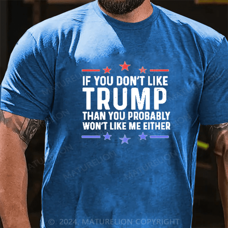 Maturelion If You Don't Like Trump You Won't Like Me Funny MAGA Political Men's Graphic T-Shirt