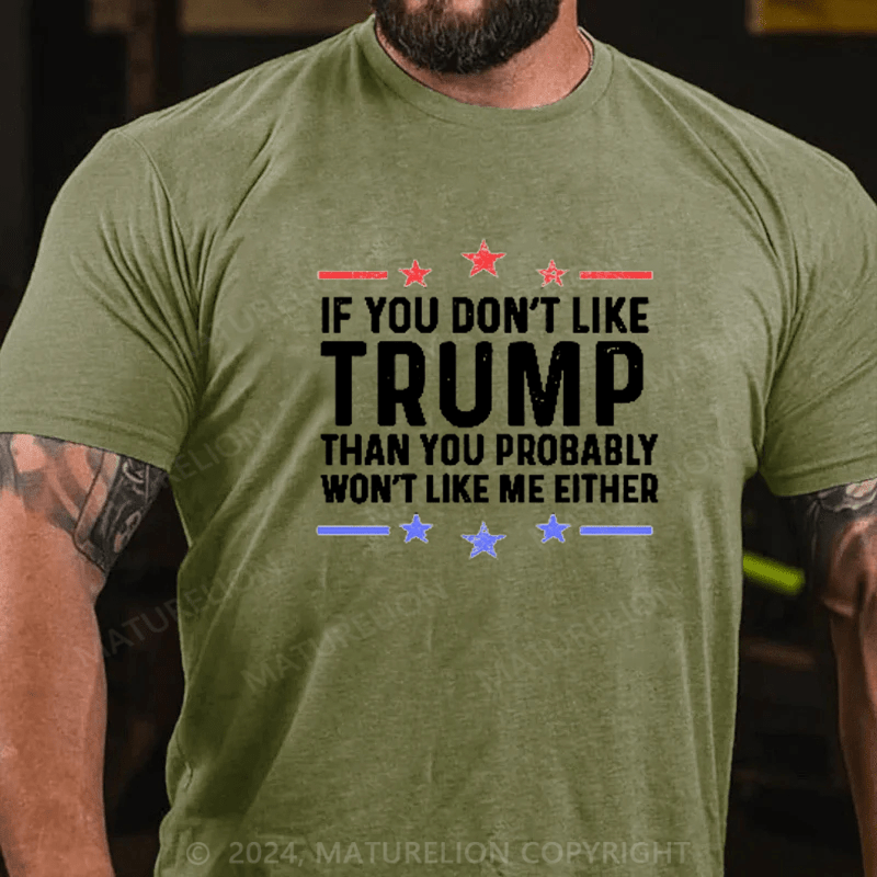 Maturelion If You Don't Like Trump You Won't Like Me Funny MAGA Political Men's Graphic T-Shirt