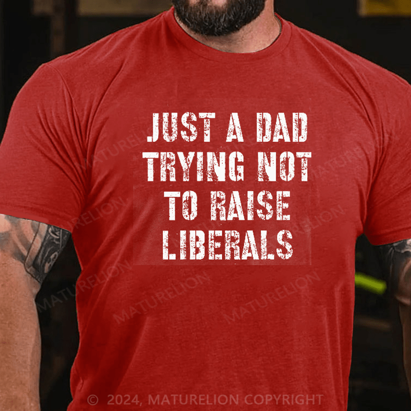 Maturelion Just A Dad Trying Not To Raise A Liberal T-Shirt