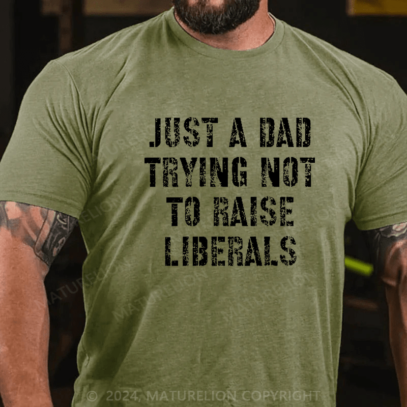 Maturelion Just A Dad Trying Not To Raise A Liberal T-Shirt