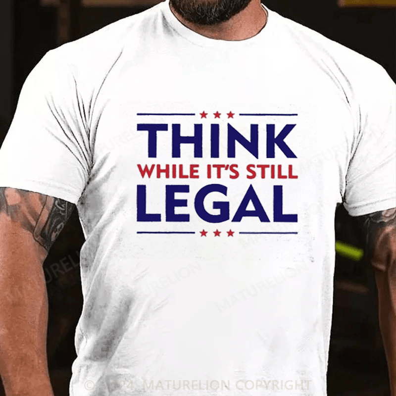 Maturelion Funny Political Statement Shirt Think While It's Still Legal Parody Quote Graphic Cotton Tees