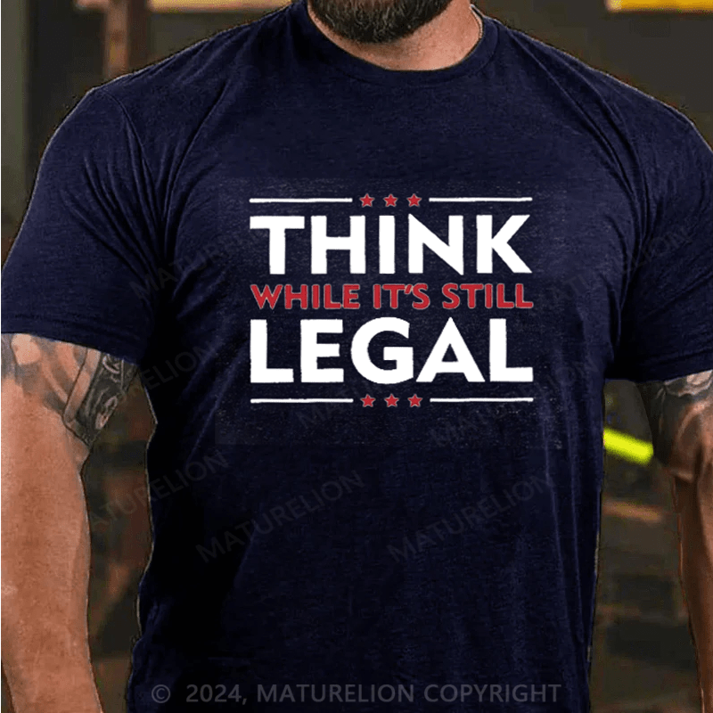 Maturelion Funny Political Statement Shirt Think While It's Still Legal Parody Quote Graphic Cotton Tees