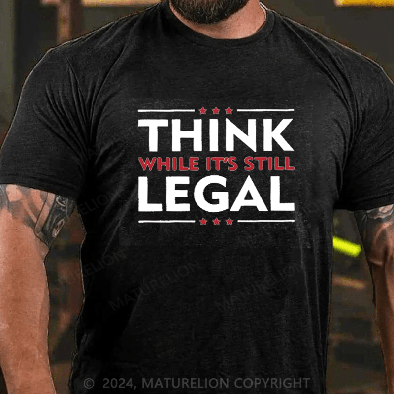 Maturelion Funny Political Statement Shirt Think While It's Still Legal Parody Quote Graphic Cotton Tees