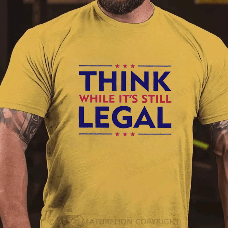 Maturelion Funny Political Statement Shirt Think While It's Still Legal Parody Quote Graphic Cotton Tees