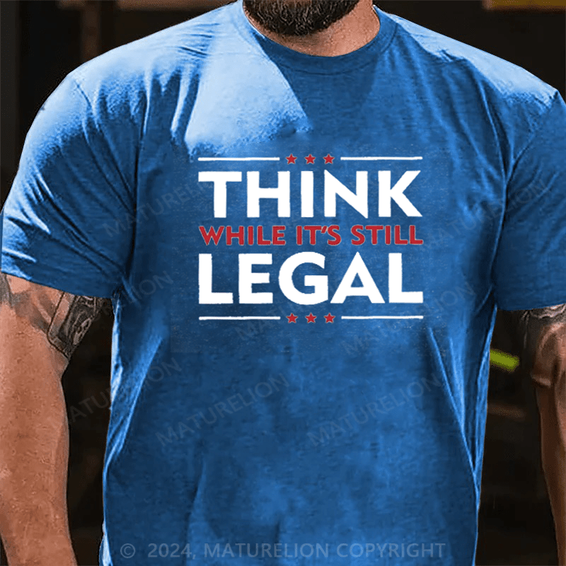 Maturelion Funny Political Statement Shirt Think While It's Still Legal Parody Quote Graphic Cotton Tees